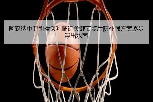 阿森纳中卫引援谈判临近关键节点后防补强方案逐步浮出水面 | 1xBET