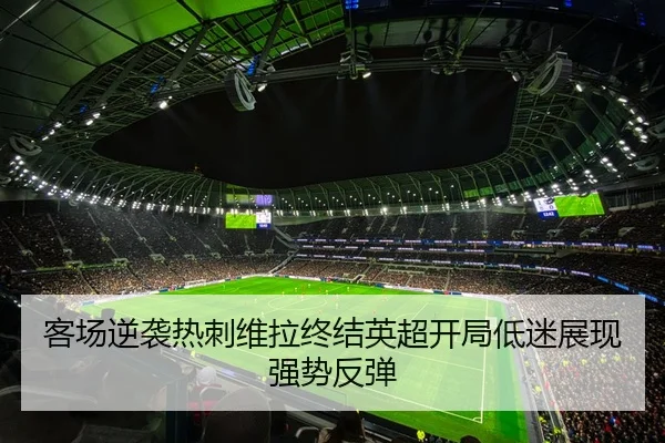 客场逆袭热刺维拉终结英超开局低迷展现强势反弹 | 1xBETAPP
