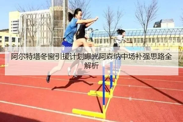 阿尔特塔冬窗引援计划曝光阿森纳中场补强思路全解析 | 1xBETAPP