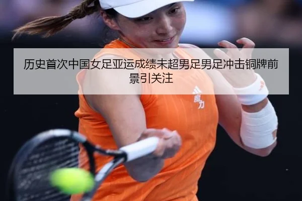 历史首次中国女足亚运成绩未超男足男足冲击铜牌前景引关注